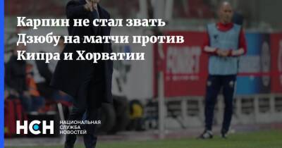 Валерий Карпин - Карпин не стал звать Дзюбу на матчи против Кипра и Хорватии - nsn.fm - Кипр - Россия - Хорватия