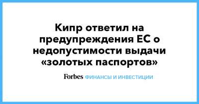 Никос Нурис - Кипр ответил на предупреждения ЕС о недопустимости выдачи «золотых паспортов» - forbes.ru - Кипр - Евросоюз