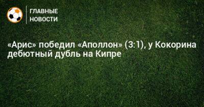 Александр Кокорин - «Арис» победил «Аполлон» (3:1), у Кокорина дебютный дубль на Кипре - bombardir.ru - Кипр