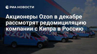 Ozon на годовом собрании рассмотрит вопрос редомициляции компании с Кипра в РФ - ria.ru - Кипр - Россия - Москва - Калининградская обл.