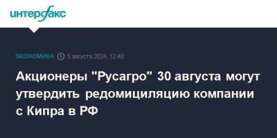 Акционеры "Русагро" 30 августа могут утвердить редомициляцию компании с Кипра в РФ - smartmoney.one - Кипр - Россия - Москва